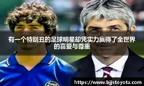 有一个特别丑的足球明星却凭实力赢得了全世界的喜爱与尊重